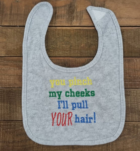 You pinch my cheeks I'll pull YOUR hair Bib (grey)